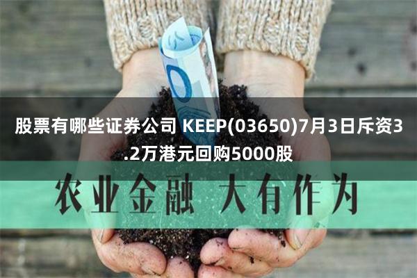 股票有哪些证券公司 KEEP(03650)7月3日斥资3.2万港元回购5000股